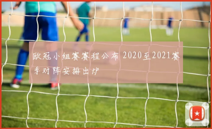 欧冠小组赛赛程公布 2020至2021赛季对阵安排出炉