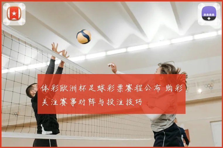 体彩欧洲杯足球彩票赛程公布 购彩关注赛事对阵与投注技巧