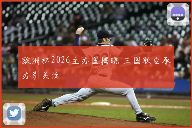 欧洲杯2026主办国揭晓 三国联合承办引关注