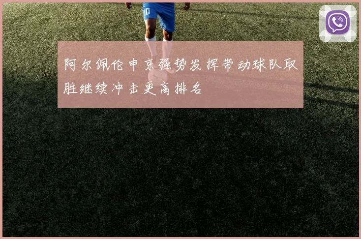 阿尔佩伦申京强势发挥带动球队取胜继续冲击更高排名