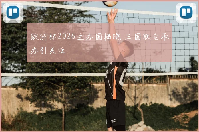 欧洲杯2026主办国揭晓 三国联合承办引关注