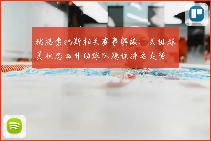 犹格索托斯相关赛事解读：关键球员状态回升助球队稳住排名走势
