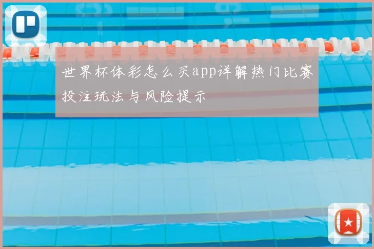 世界杯体彩怎么买app详解热门比赛投注玩法与风险提示