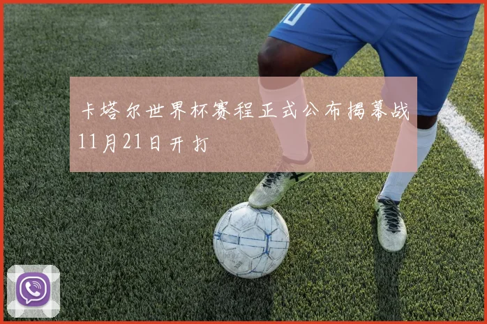 卡塔尔世界杯赛程正式公布揭幕战11月21日开打