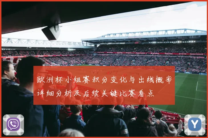 欧洲杯小组赛积分变化与出线概率详细分析及后续关键比赛看点