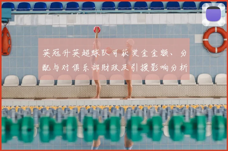 英冠升英超球队可获奖金金额、分配与对俱乐部财政及引援影响分析